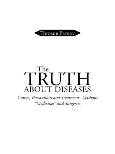Cover for Tihomir Petrov · The Truth About Diseases: Causes, Precautions and Treatment - Without &quot;Medicines&quot; and Surgeries (Taschenbuch) (2014)