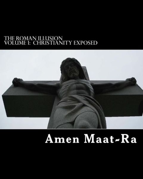 Cover for Amen Maat-ra · The Roman Illusion Volume One: Explores the African Origins of Christianity (Paperback Book) (2014)