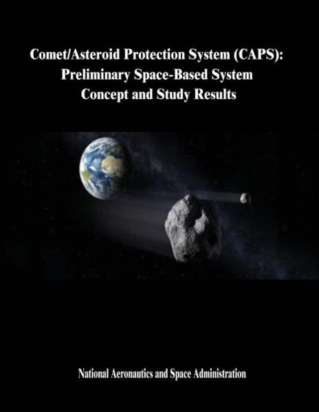 Cover for National Aeronautics and Administration · Comet / Asteroid Protection System (Caps): Preliminary Space-based System Concept and Study Results (Paperback Bog) (2014)