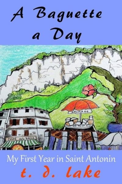 Cover for T D Lake · A Baguette a Day: My First Year in Saint Antonin (Paperback Bog) (2014)