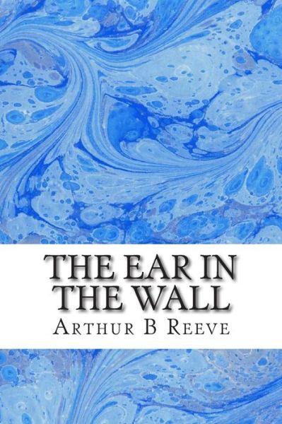 Cover for Arthur B Reeve · The Ear in the Wall: (Arthur B Reeve Classics Collection) (Paperback Book) (2015)