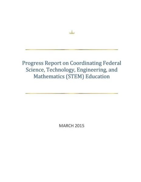 Cover for Executive Office of the President of the · Progress Report on Coordinating Federal Science, Technology, Engineering, and Mathematics (Stem) Education (Taschenbuch) (2015)