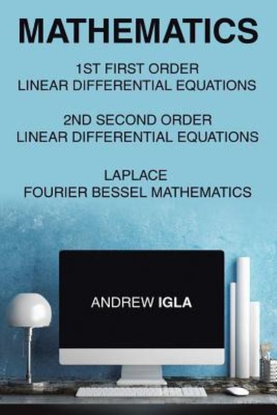 Cover for Andrew Igla · Mathematics 1st First Order Linear Differential Equations 2nd Second Order Linear Differential Equations Laplace Fourier Bessel Mathematics (Paperback Book) (2016)