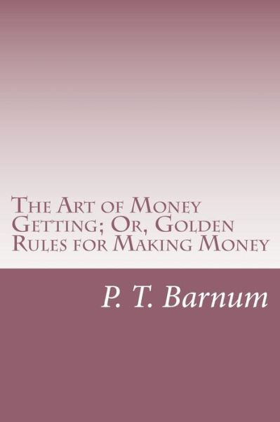 Cover for P T Barnum · The Art of Money Getting; Or, Golden Rules for Making Money (Paperback Book) (2015)