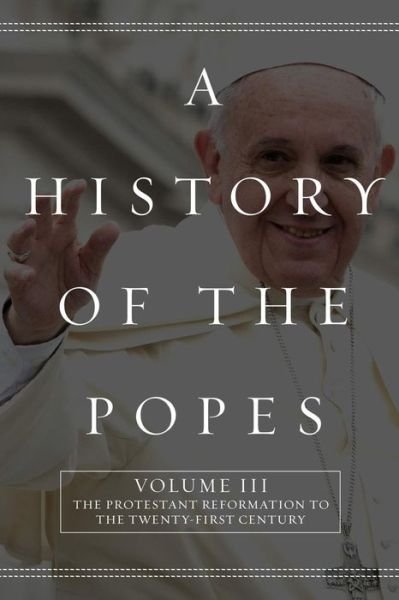 A History of the Popes: Volume Iii: the Protestant Reformation to the Twenty-first Century - Wyatt North - Kirjat - Createspace - 9781517483852 - lauantai 26. syyskuuta 2015