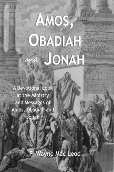 Cover for F Wayne Mac Leod · Amos, Obadiah and Jonah: a Devotional Look at the Ministry and Messages of Amos, Obadiah and Jonah (Paperback Book) (2015)