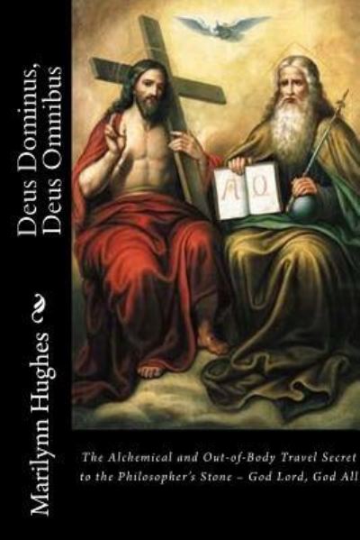 Cover for Marilynn Hughes · Deus Dominus, Deus Omnibus: The Alchemical and Out-of-Body Travel Secret to the Philosopher's Stone - God Lord, God All (Pocketbok) (2016)