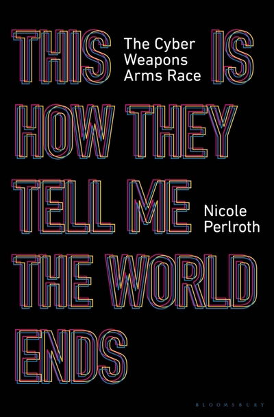 Cover for Nicole Perlroth · This Is How They Tell Me the World Ends: Winner of the FT &amp; McKinsey Business Book of the Year Award 2021 (Paperback Book) (2021)