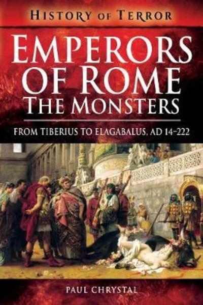 Cover for Paul Chrystal · Emperors of Rome: The Monsters: From Tiberius to Elagabalus, AD 14-222 - History of Terror Series (Paperback Book) (2018)