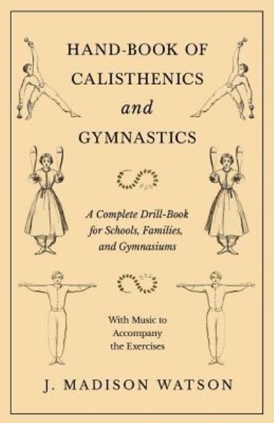 Cover for J Madison Watson · Hand-Book of Calisthenics and Gymnastics - A Complete Drill-Book for Schools, Families, and Gymnasiums - With Music to Accompany the Exercises (Paperback Book) (2018)