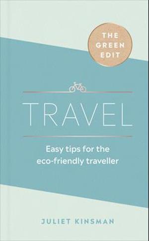 Cover for Juliet Kinsman · The Green Edit: Travel: Easy tips for the eco-friendly traveller (Hardcover Book) (2020)