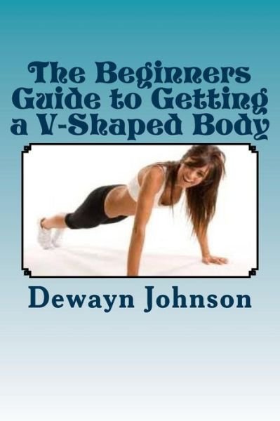 Cover for Dewayn Johnson · The Beginners Guide to Getting a V-Shaped Body (Pocketbok) (2016)
