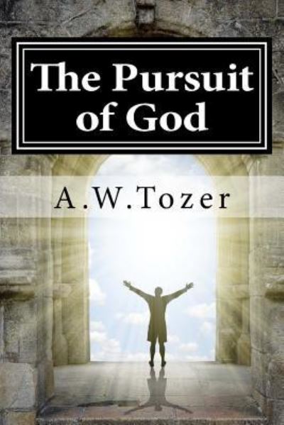 The Pursuit of God - A W Tozer - Books - Createspace Independent Publishing Platf - 9781536897852 - August 5, 2016