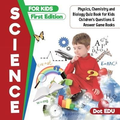 Cover for Dot Edu · Science for Kids First Edition Physics, Chemistry and Biology Quiz Book for Kids Children's Questions &amp; Answer Game Books (Paperback Book) (2017)