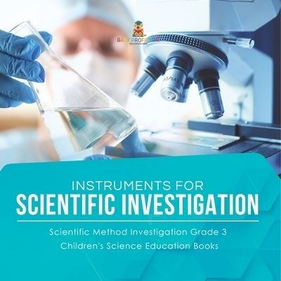 Cover for Baby Professor · Instruments for Scientific Investigation Scientific Method Investigation Grade 3 Children's Science Education Books (Paperback Book) (2021)