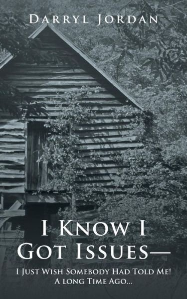 Darryl Jordan · I Know I Got Issues- I Just Wish Somebody Had Told Me! a Long Time Ago... (Paperback Book) (2018)