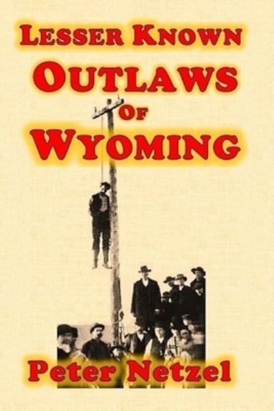 Cover for Peter Netzel · Lesser Known Outlaws Of Wyoming (Paperback Book) (2017)