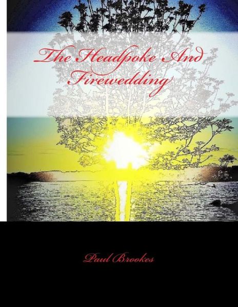 The Headpoke and Firewedding - Paul Brookes - Książki - Createspace Independent Publishing Platf - 9781548371852 - 25 czerwca 2017