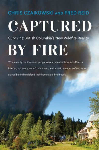 Captured by Fire: Surviving British Columbia's New Wildfire Reality - Chris Czajkowski - Books - Harbour Publishing - 9781550178852 - April 9, 2020