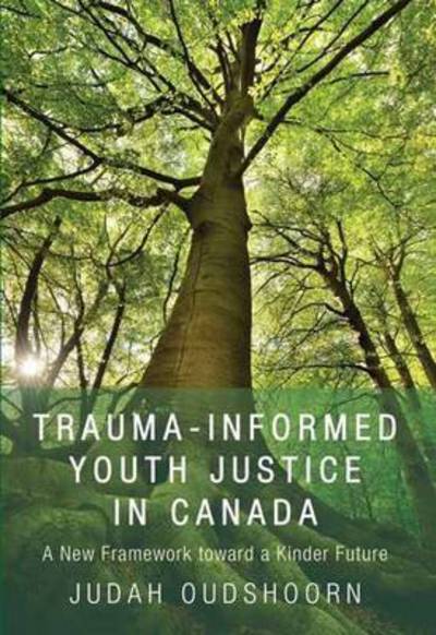 Cover for Judah Oudshoorn · Trauma-Informed Youth Justice in Canada: A New Framework toward a Kinder Future (Paperback Book) (2015)