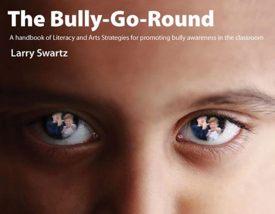 Cover for Larry Swartz · Bully-Go-Round: Strategies for Promoting Bully Awareness in the Classroom (Paperback Book) (2013)