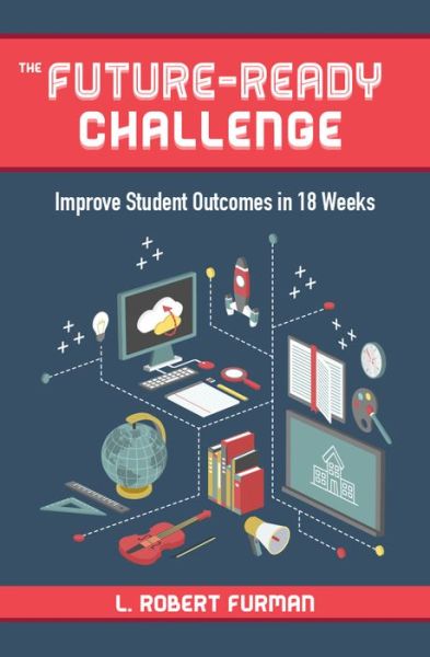 Cover for Robert L. Furman · The Future Ready Challenge: Improve Student Outcomes in 18 Weeks (Paperback Book) (2017)