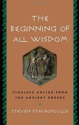 Cover for Steven Stavropoulos · The Beginning of All Wisdom: Timeless Advice from the Ancient Greeks (Pocketbok) (2003)