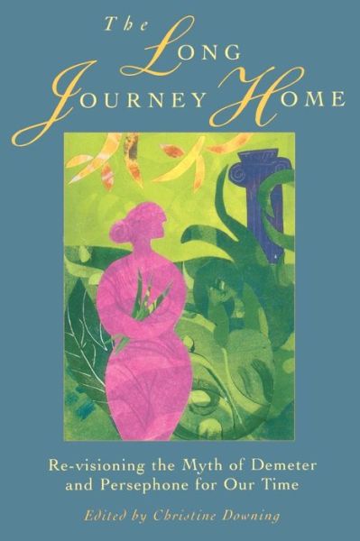 The Long Journey Home: Re-visioning the Myth of Demeter and Persephone for Our Time - Christine Downing - Books - Shambhala Publications - 9781570626852 - May 1, 2001