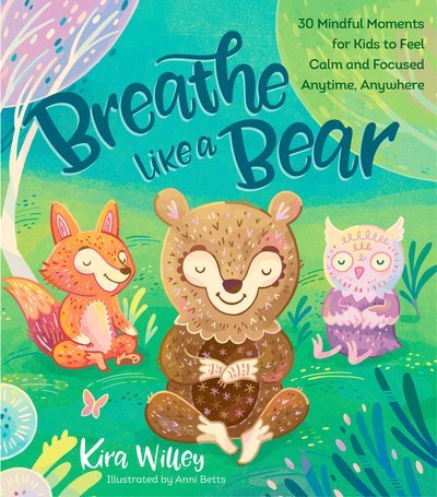 Cover for Kira Willey · Breathe Like a Bear: 30 Mindful Moments for Kids to Feel Calm and Focused Anytime, Anywhere (Hardcover Book) (2017)