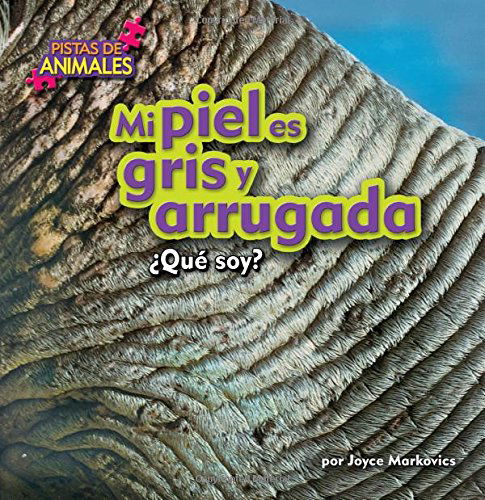 Cover for Joyce Markovics · Mi Piel Es Gris Y Arrugada / My Skin is Gray and Wrinkly (Pistas De Animales) (Spanish Edition) (Hardcover Book) [Spanish edition] (2015)