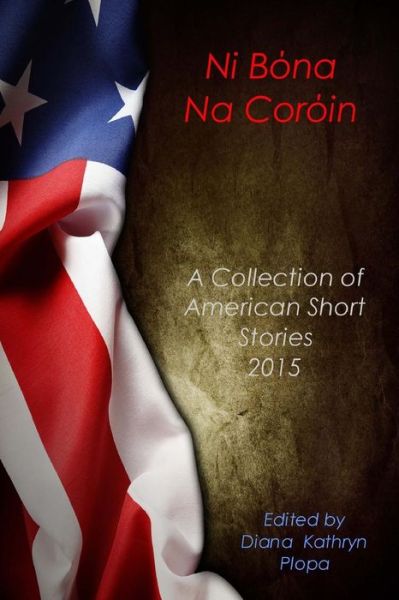 Cover for Diana Kathryn Plopa · Ni Bona Na Coroin: a Collection of American Short Stories 2015 (Paperback Book) (2015)