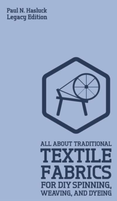 All About Traditional Textile Fabrics For DIY Spinning, Weaving, And Dyeing - Paul N Hasluck - Books - Doublebit Press - 9781643890852 - January 23, 2020