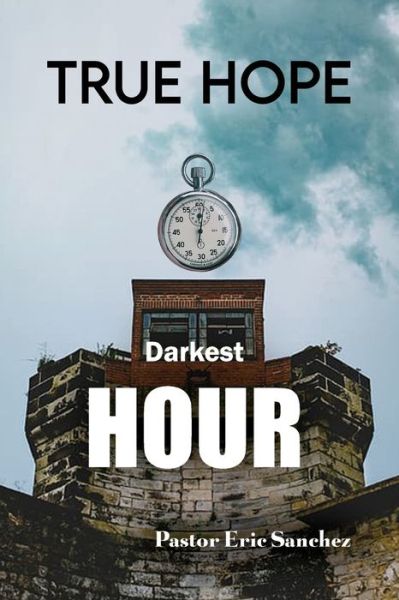 Cover for Pastor Eric Sanchez · True Hope Darkest Hour (Paperback Book) (2020)