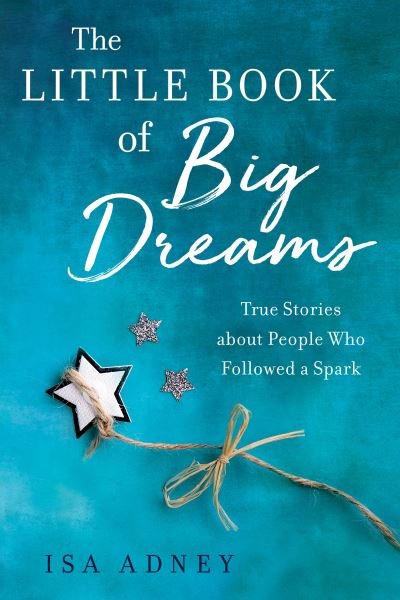 Cover for Isa Adney · The Little Book of Big Dreams: True Stories about People Who Followes a Spark (Paperback Bog) (2023)
