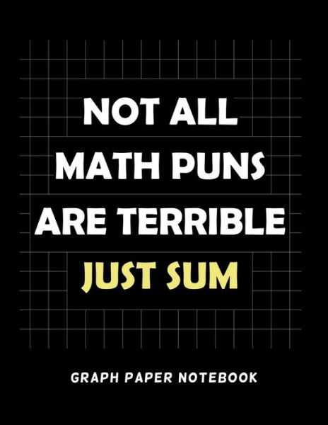 Cover for Pixametic Creation · Not All Math Puns Are Terrible Just Sum Graph Paper Notebook (Paperback Bog) (2019)