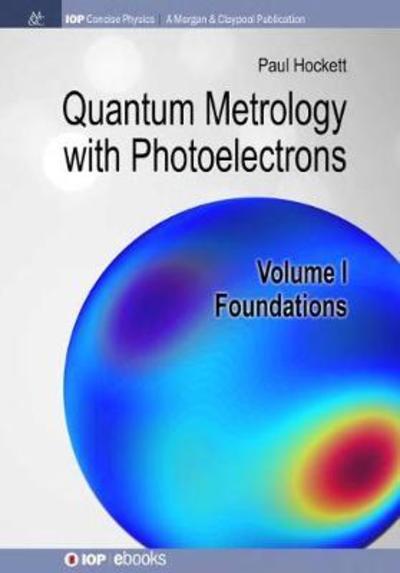 Quantum Metrology with Photoelectrons, Volume I: Foundations - Paul Hockett - Books - Morgan & Claypool Publishers - 9781681746852 - April 20, 2018