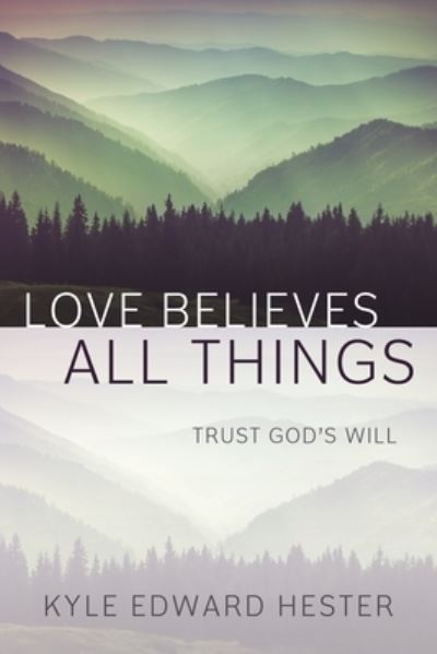 Cover for Kyle Edward Hester · Love Believes All Things: Trust God's Will (Paperback Book) (2021)