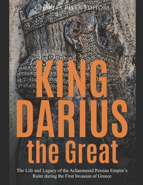 Cover for Charles RIver Editors · King Darius the Great : The Life and Legacy of the Achaemenid Persian Empire?s Ruler during the First Invasion of Greece (Paperback Bog) (2019)