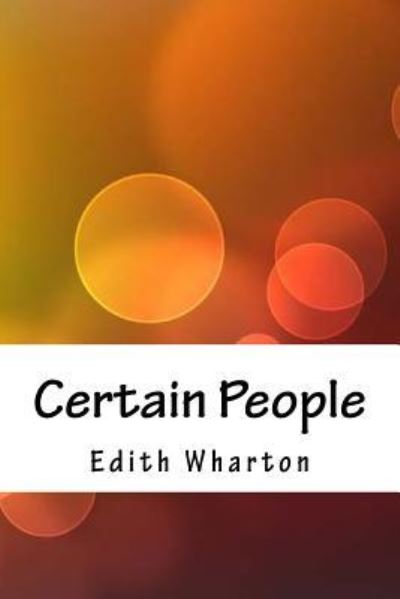 Certain People - Edith Wharton - Bücher - Createspace Independent Publishing Platf - 9781717393852 - 5. Mai 2018