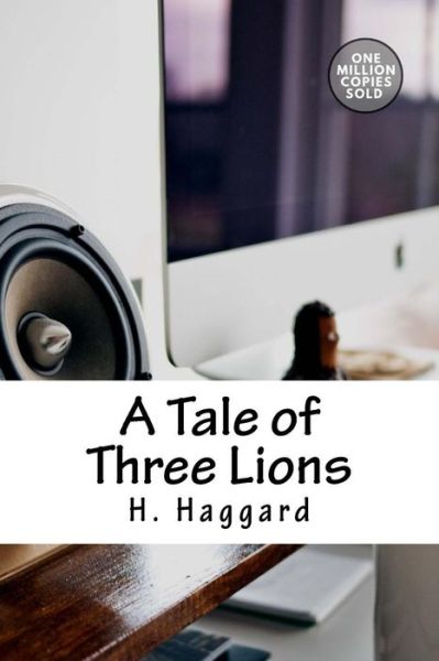 A Tale of Three Lions - Sir H Rider Haggard - Kirjat - Createspace Independent Publishing Platf - 9781722160852 - maanantai 3. syyskuuta 2018