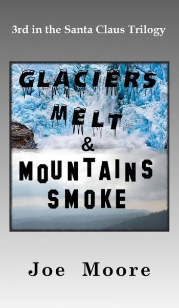 Cover for Joe Moore · Glaciers Melt &amp; Mountains Smoke (Hardcover Book) (2014)