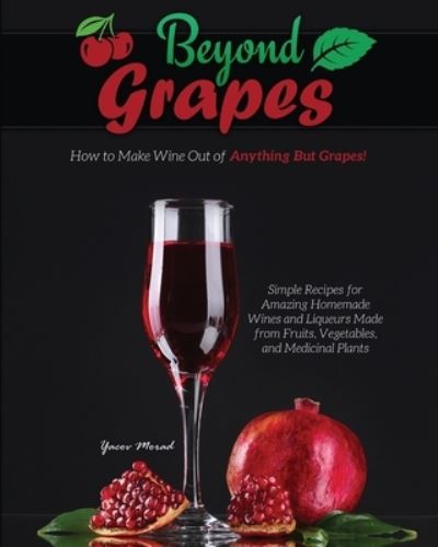 Cover for Yacov Morad · Beyond Grapes: How to Make Wine Out of Anything But Grapes - Beyond Grapes (Paperback Book) (2020)