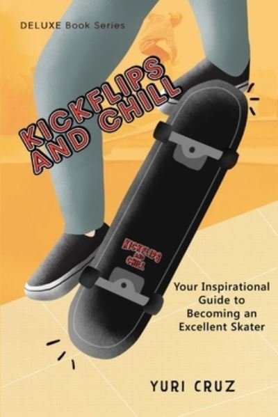 Cover for Yuri Cruz · Kickflips and Chill: Your Inspirational Guide to Becoming an Excellent Skater (Pocketbok) (2021)