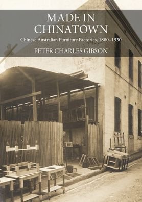 Cover for Peter Charles Gibson · Made in Chinatown: Australia's Chinese Furniture Factories, 1880-1930 - China and the West in the Modern World (Paperback Book) (2022)