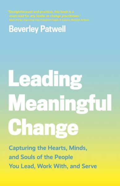 Cover for Beverley Patwell · Leading Meaningful Change: Capturing the Hearts, Minds, and Souls of the People You Lead, Work With, and Serve (Paperback Book) (2020)