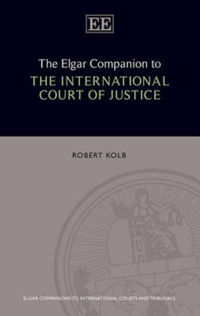 Cover for Robert Kolb · The Elgar Companion to the International Court of Justice - Elgar Companions to International Courts and Tribunals series (Hardcover Book) (2014)