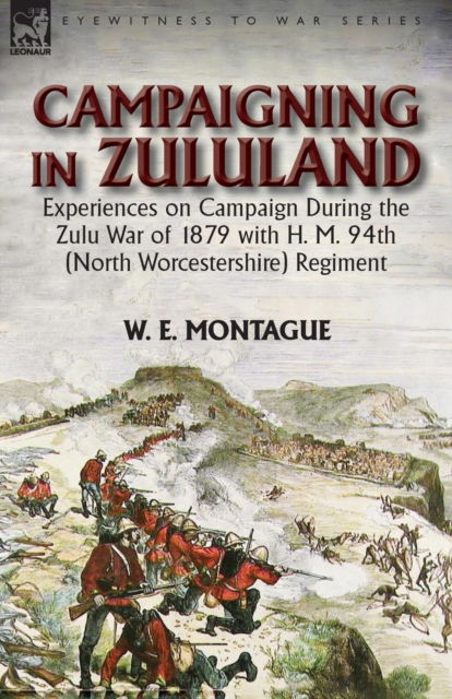 Cover for W E Montague · Campaigning in Zuluand: Experiences on Campaign During the Zulu War of 1879 with H. M. 94th (North Worcestershire) Regiment (Paperback Book) (2016)