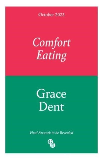 Cover for Grace Dent · Comfort Eating: What We Eat When Nobody's Looking (Hardcover Book) [Main edition] (2023)