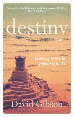 Cover for Gibson, David (Author) · Destiny: Learning To Live By Preparing To Die (Paperback Book) (2016)