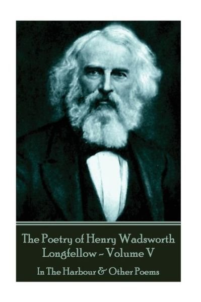 Cover for Henry Wadsworth Longfellow · The Poetry of Henry Wadsworth Longfellow - Volume V (Taschenbuch) (2017)